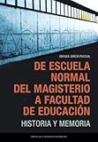 De Escuela Normal del Magisterio a Facultad de Educación. Historia y memoria (Fuera de coleccion)