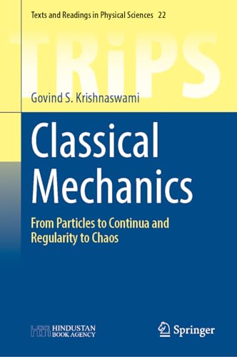 Classical Mechanics: From Particles to Continua and Regularity to Chaos (Texts and Readings in Physical Sciences, 22)