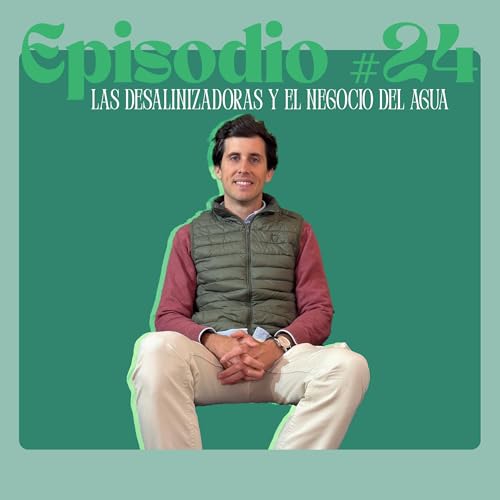 Episodio #24. Las DESALINIZADORAS y el NEGOCIO del AGUA