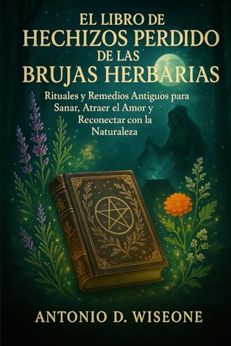 EL LIBRO DE HECHIZOS PERDIDO DE LAS BRUJAS HERBARIAS: RITUALES Y