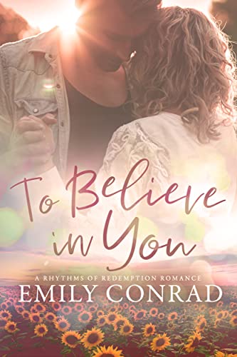 To Believe In You: A Contemporary Christian Romance (Rhythms of Redemption Romances Book 4) (English Edition) - Conrad, Emily
