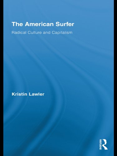 The American Surfer: Radical Culture and Capitalism (Routledge Advances in Sociology)