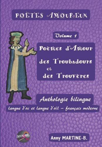 Poèmes d'Amour des Troubadours et des Trouvères: Anthologie bilingue langue d'oc et langue d'oïl – français moderne