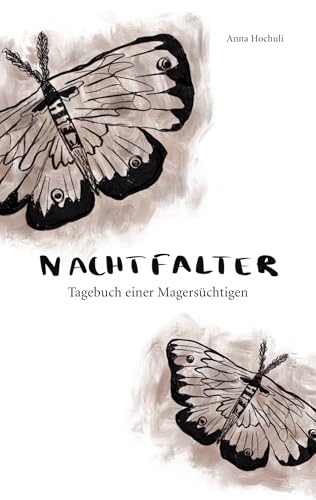 Nachtfalter: Tagebuch einer Magersüchtigen (German Edition) - Hochuli, Anna