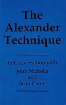 Paperback Alexander Technique: In Conversation with John Nicholls and Sean Carey Book