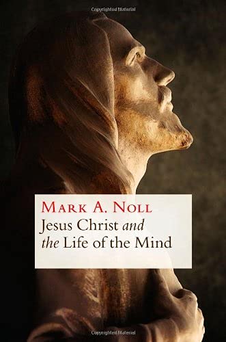 Jesus Christ and the Life of the Mind: Noll, Mark A.: 9780802870766: Amazon.com: Books