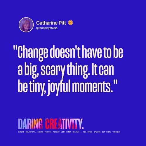 "Change doesn't have to be a big, scary thing." (Catharine Pitt bonus episode)