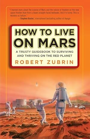 How to Live on Mars: A Trusty Guidebook to Surviving and Thriving on the Red Planet