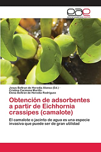 Obtención de adsorbentes a partir de Eichhornia crassipes (camalote): El camalote o jacinto de agua es una especie invasiva que puede ser de gran utilidad