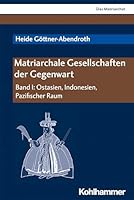 Matriarchale Gesellschaften der Gegenwart : Band I: Ostasien, Indonesien, Pazifischer Raum null Book Cover