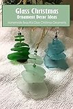  Glass Christmas Ornament Décor Ideas: Homemade Beautiful Glass Christmas Ornaments (English Edition)