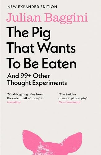 The Pig That Wants To Be Eaten: And 99 Other Thought Experiments