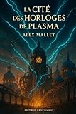  La Cité des Horloges de Plasma: roman science fiction. À Aurion, le temps devient monnaie et les horloges de plasma dévorent la vie quand un amour ose briser le système.