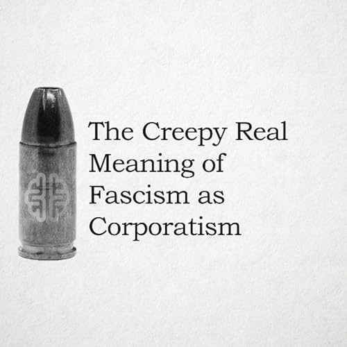 The Creepy Real Meaning of Fascism as Corporatism