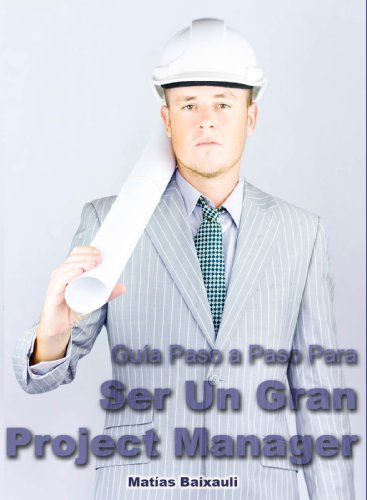 Manual del Project Manager: Guía Paso a Paso Para Ser Un Gran Project Manager