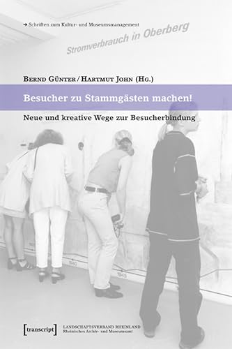 Besucher zu Stammgästen machen!: Neue und kreative Wege zur Besucherbindung (Schriften zum Kultur- und Museumsmanagement)