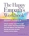 The Happy Empath's Workbook: Hands-On Activities, Worksheets, and Strategies for Creating a Joyous and Full Life