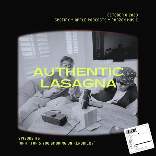 Authentic Lasagna | Episode 5 - What Top 5 You Smoking on Kendrick?