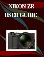 Nikon ZR User Guide: A Step-by-Step Manual for Beginners and Seniors Covering Essential Camera Features, Creative Techniques, Tips, Tricks and Effortless Videography Skills B0G34F2QV5 Book Cover