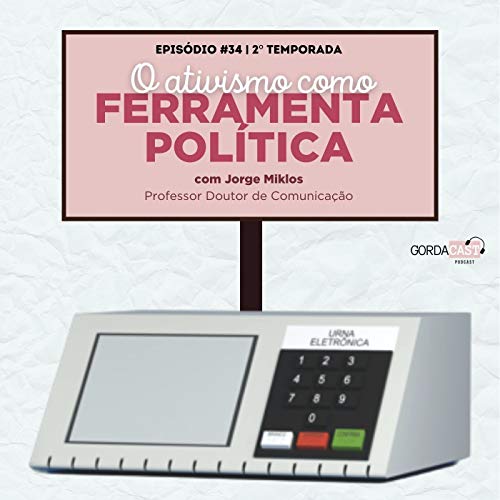 GordaCast #34 | O ativismo como ferramenta pol&iacute;tica com Jorge Miklos