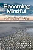 Becoming Mindful: Integrating Mindfulness into Your Psychiatric Practice