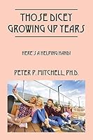 Those Dicey Growing Up Years: Here's a Helping Hand! 1478749105 Book Cover