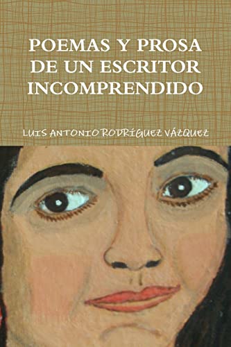 Poemas Y Prosa de Un Escritor Incomprendido (Spanish Edition)