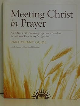 Meeting Christ in Prayer an 8 Week Life-enriching Experience Based on the Spiritual Excercises of St. Ignatius