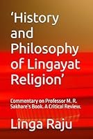 ‘History and Philosophy of Lingayat Religion’: Commentary on Professor M. R. Sakhare’s Book. A Critical Review. 1521090882 Book Cover