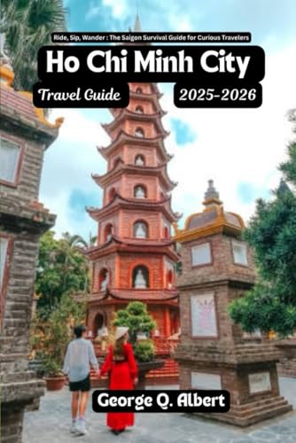 Ho Chi Minh City Travel Guide 2025-2026: Ride, Sip, Wander: The Saigon Survival Guide for Curious Travelers (Easygoing Journeys)