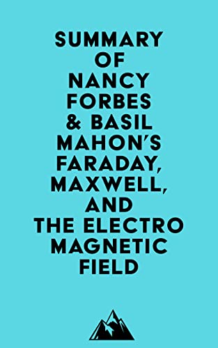 Summary of Nancy Forbes & Basil Mahon's Faraday, Maxwell, and the Electromagnetic Field