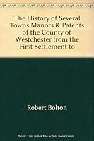 The History of Several Towns, Manors and Patents of the County of Westchester from the First Settlement to the Present Time 078840444X Book Cover
