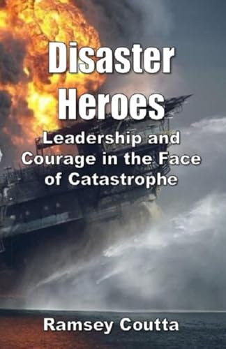 Disaster Heroes: Leadership and Courage in the Face of Catastrophe