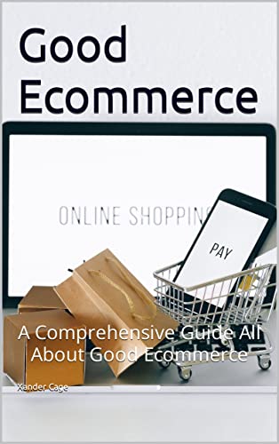 Good Ecommerce: A Comprehensive Guide All About Good Ecommerce