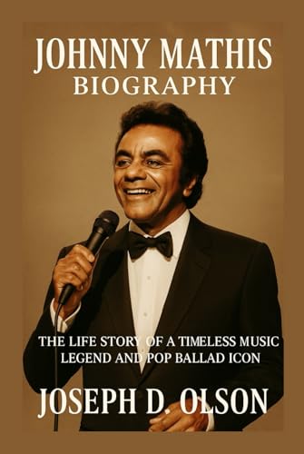 Couverture de JOHNNY MATHIS BIOGRAPHY: The Life Story Of A Timeless Music Legend And Pop Ballad Icon