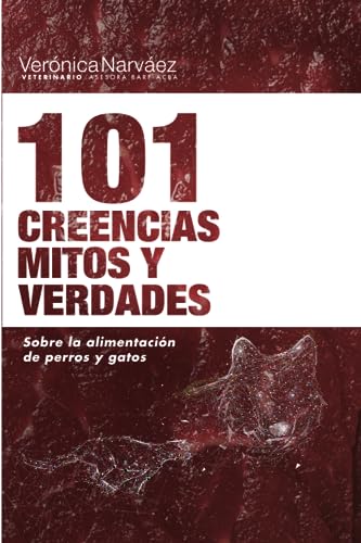 101 Creencias, Mitos y Verdades: Sobre la alimentación de perros y gatos (Trilogía +Más Carnívoros)