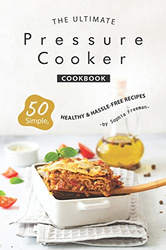 The Ultimate Pressure Cooker Cookbook: 50 Simple, Healthy Hassle-Free Recipes