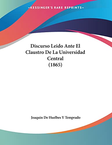 Discurso Leido Ante El Claustro De La Universidad Central (1865) (Spanish Edition)