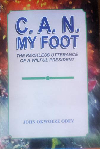 C. A. N MY FOOT: THE RECKLESS UTTERANCE OF A WILFUL PRESIDENT (Fr. John Odey) (English Edition)