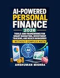 AI-Powered Personal Finance 2026: Tools and Frameworks for Smart Budgeting Investment Tracking and Wealth...