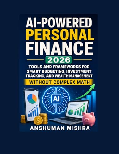 AI-Powered Personal Finance 2026: Tools and Frameworks for Smart Budgeting Investment Tracking and Wealth Management Without Complex Math (AI in creator Series 2026)