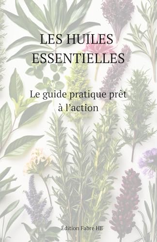 livre Les huiles essentielles: Le guide pratique prêt à l’action