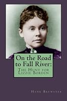 On the Road to Fall River: The Hunt for Lizzie Borden 1463522770 Book Cover