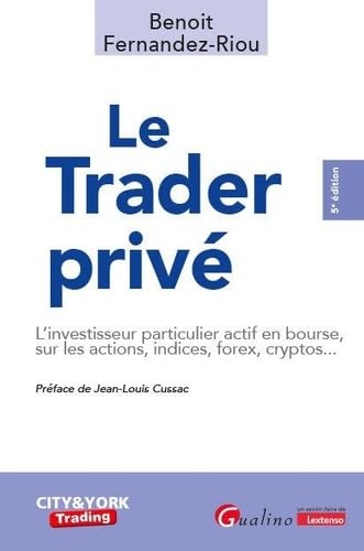 Le trader privé: L'investisseur particulier actif en bourse, sur les actions, indices, forex, cryptos...