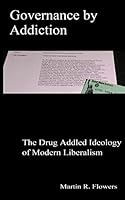 Governance by Addiction: The Drug Addled Ideology of Modern Liberalism 1500682632 Book Cover