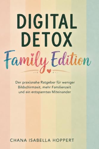 Digital Detox - Family Edition: Praktische Strategien für einen bewussten Umgang mit digitalen Medien in der Familie