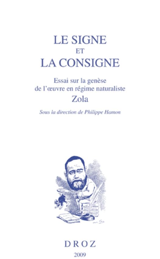 Le signe et la consigne, Essai sur la genèse de l'oeuvre en régime naturaliste, Zola (Histoire des Idées et Critique Littéraire) (French Edition)