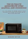 The Ultimate Microwave Oven Manual and Cookbook: All You Need to Know About Your Favorite Kitchen Appliance With Delicious Recipes (English Edition)