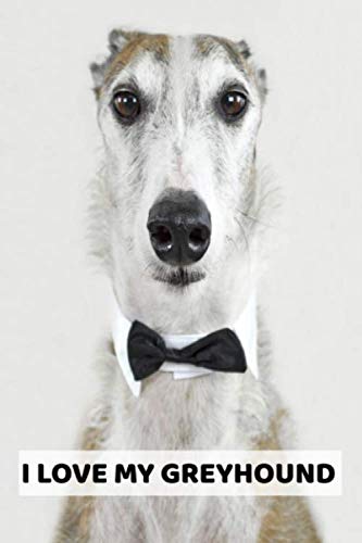 I Love My Greyhound: A 6x9 Lined Notebook, Journal Gift for Greyhound Lovers and Dog Lovers