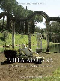 Villa Adriana. Il sogno di un imperatore. Architettura. Arte. Giardini